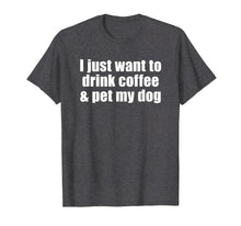 Load image into Gallery viewer, Funny shirts V-neck Tank top Hoodie sweatshirt usa uk au ca gifts for I Just Want To Drink Coffee &amp; Pet My Dog T-shirt With Saying 2979198
