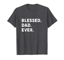Load image into Gallery viewer, Funny shirts V-neck Tank top Hoodie sweatshirt usa uk au ca gifts for Mens Blessed Dad Ever T-shirt | Blessed Fathers Day Gift T Shirt 2321119
