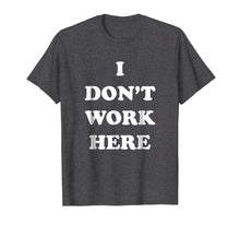 Load image into Gallery viewer, Funny shirts V-neck Tank top Hoodie sweatshirt usa uk au ca gifts for I Dont Work Here - Funny Sarcastic Slogan T-Shirt 1031084
