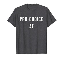 Load image into Gallery viewer, Pro Abortion | ProChoice | Pro Choice AF  T-Shirt
