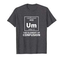 Load image into Gallery viewer, Funny shirts V-neck Tank top Hoodie sweatshirt usa uk au ca gifts for Um the Element of Confusion Shirt Periodic Table (Dark) 659570
