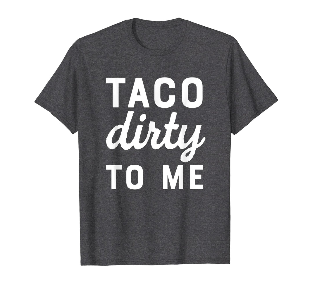 Funny shirts V-neck Tank top Hoodie sweatshirt usa uk au ca gifts for Taco Dirty To Me Funny Love Tacos Cinco De Mayo T-shirt 2264712