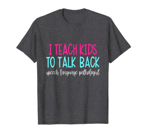 Funny shirts V-neck Tank top Hoodie sweatshirt usa uk au ca gifts for I Teach Kids To Talk Back Speech Language Pathologist Shirt 1244106