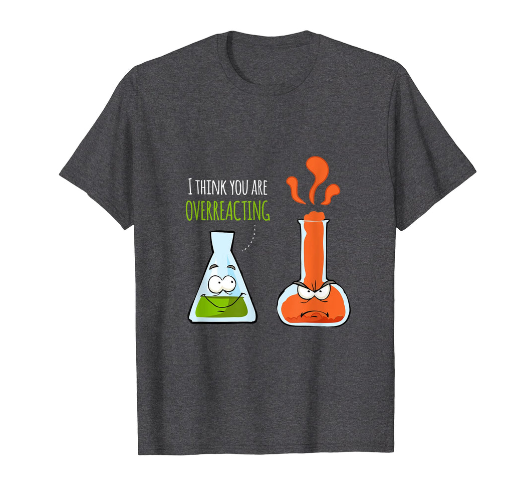 Funny shirts V-neck Tank top Hoodie sweatshirt usa uk au ca gifts for I Think You're Overreacting T Shirt | Chemistry Pun Gifts 3255660