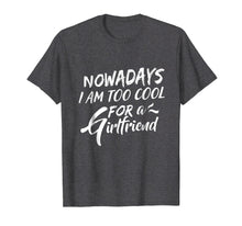 Load image into Gallery viewer, Funny shirts V-neck Tank top Hoodie sweatshirt usa uk au ca gifts for Nowadays I Am Too Cool For A Girlfriend T-Shirt 1050408
