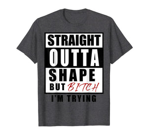Funny shirts V-neck Tank top Hoodie sweatshirt usa uk au ca gifts for straight outta shape but bitch i'm trying 2509505