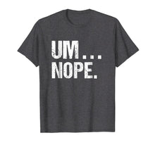 Load image into Gallery viewer, Funny shirts V-neck Tank top Hoodie sweatshirt usa uk au ca gifts for Sarcastic Um Nope Joke Novelty Tshirt for Snarky Sassy Teens 1839046
