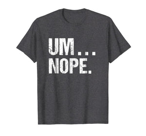 Funny shirts V-neck Tank top Hoodie sweatshirt usa uk au ca gifts for Sarcastic Um Nope Joke Novelty Tshirt for Snarky Sassy Teens 1839046