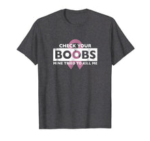 Load image into Gallery viewer, Funny shirts V-neck Tank top Hoodie sweatshirt usa uk au ca gifts for Check Your Boobs Mine Tried to Kill Me Breast Cancer T-Shirt 1320445
