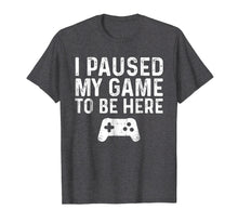Load image into Gallery viewer, Funny shirts V-neck Tank top Hoodie sweatshirt usa uk au ca gifts for I paused my game to be here 743942
