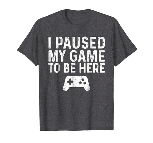 Funny shirts V-neck Tank top Hoodie sweatshirt usa uk au ca gifts for I paused my game to be here 743942