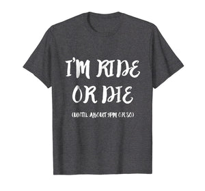 Funny shirts V-neck Tank top Hoodie sweatshirt usa uk au ca gifts for I'm Ride Or Die Until About 9PM Or So T-Shirt 1999327