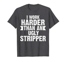 Load image into Gallery viewer, Funny shirts V-neck Tank top Hoodie sweatshirt usa uk au ca gifts for I Work Harder Than An Ugly Stripper Funny T-Shirt 501112
