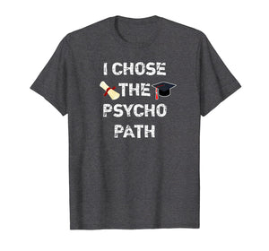 Funny shirts V-neck Tank top Hoodie sweatshirt usa uk au ca gifts for I Chose Psycho Path Funny Psychology Major Graduation Shirt 1331869