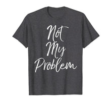 Load image into Gallery viewer, Funny shirts V-neck Tank top Hoodie sweatshirt usa uk au ca gifts for That&#39;s Not My Problem Shirt Vintage Funny Sarcastic Tee 1054573
