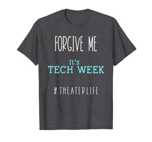 Funny shirts V-neck Tank top Hoodie sweatshirt usa uk au ca gifts for Forgive Me, It's Tech Week #TheaterLife T-Shirt 2060698