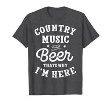 Load image into Gallery viewer, Funny shirts V-neck Tank top Hoodie sweatshirt usa uk au ca gifts for Country Music and Beer That&#39;s Why I&#39;m Here T shirt Funny Tee 258271
