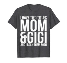 Load image into Gallery viewer, Funny shirts V-neck Tank top Hoodie sweatshirt usa uk au ca gifts for I Have Two Titles Mom And Gigi T-Shirt Mother Moms Gift 1794498
