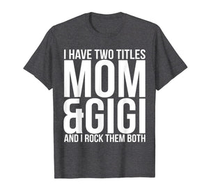 Funny shirts V-neck Tank top Hoodie sweatshirt usa uk au ca gifts for I Have Two Titles Mom And Gigi T-Shirt Mother Moms Gift 1794498