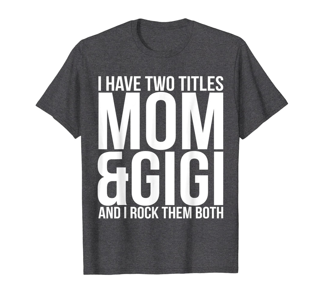 Funny shirts V-neck Tank top Hoodie sweatshirt usa uk au ca gifts for I Have Two Titles Mom And Gigi T-Shirt Mother Moms Gift 1794498