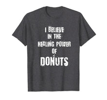 Load image into Gallery viewer, Funny shirts V-neck Tank top Hoodie sweatshirt usa uk au ca gifts for Funny I BELIEVE IN THE HEALING POWER OF DONUTS Tshirt 2843543
