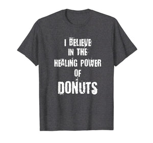 Funny shirts V-neck Tank top Hoodie sweatshirt usa uk au ca gifts for Funny I BELIEVE IN THE HEALING POWER OF DONUTS Tshirt 2843543
