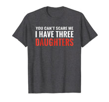 Load image into Gallery viewer, Funny shirts V-neck Tank top Hoodie sweatshirt usa uk au ca gifts for You Can&#39;t Scare Me I Have Three Daughters T-shirt 679564
