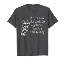 Load image into Gallery viewer, Funny shirts V-neck Tank top Hoodie sweatshirt usa uk au ca gifts for Despite The Look On My Face You Are Still Talking T-Shirt 3433884
