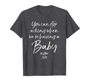 Funny shirts V-neck Tank top Hoodie sweatshirt usa uk au ca gifts for You Can Stop Asking When We're Having a Baby Now 2019 Shirt 555666