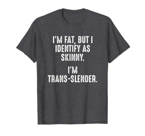 Funny shirts V-neck Tank top Hoodie sweatshirt usa uk au ca gifts for I'm Fat, But I Identify As Skinny T-shirt 2102564