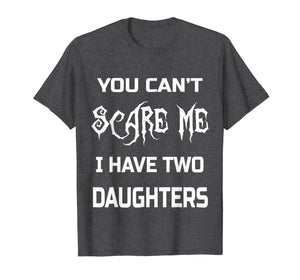 Funny shirts V-neck Tank top Hoodie sweatshirt usa uk au ca gifts for You Can't Scare Me I Have Two Daughters T-Shirts Dads & Moms 1771606