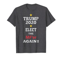 Load image into Gallery viewer, Funny shirts V-neck Tank top Hoodie sweatshirt usa uk au ca gifts for Trump Elect That MF&#39;er Again 2020 T-shirt 
