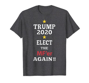 Funny shirts V-neck Tank top Hoodie sweatshirt usa uk au ca gifts for Trump Elect That MF'er Again 2020 T-shirt 