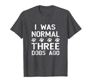 Funny shirts V-neck Tank top Hoodie sweatshirt usa uk au ca gifts for I Was Normal 3 Dogs Ago Shirt Funny Dog Lovers Saying 3664927