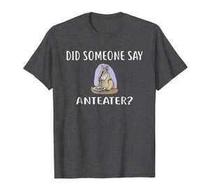 Funny shirts V-neck Tank top Hoodie sweatshirt usa uk au ca gifts for Did Someone Say ANTEATER? T-Shirt Funny ANTEATERS 198457