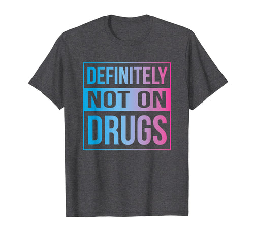 Funny shirts V-neck Tank top Hoodie sweatshirt usa uk au ca gifts for Definitely Not On Drugs Trippy Rave EDM Dance Shirt 490822