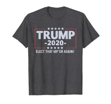 Load image into Gallery viewer, Funny shirts V-neck Tank top Hoodie sweatshirt usa uk au ca gifts for Trump 2020 Elect that mf&#39;er again T-shirt 

