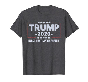 Funny shirts V-neck Tank top Hoodie sweatshirt usa uk au ca gifts for Trump 2020 Elect that mf'er again T-shirt 