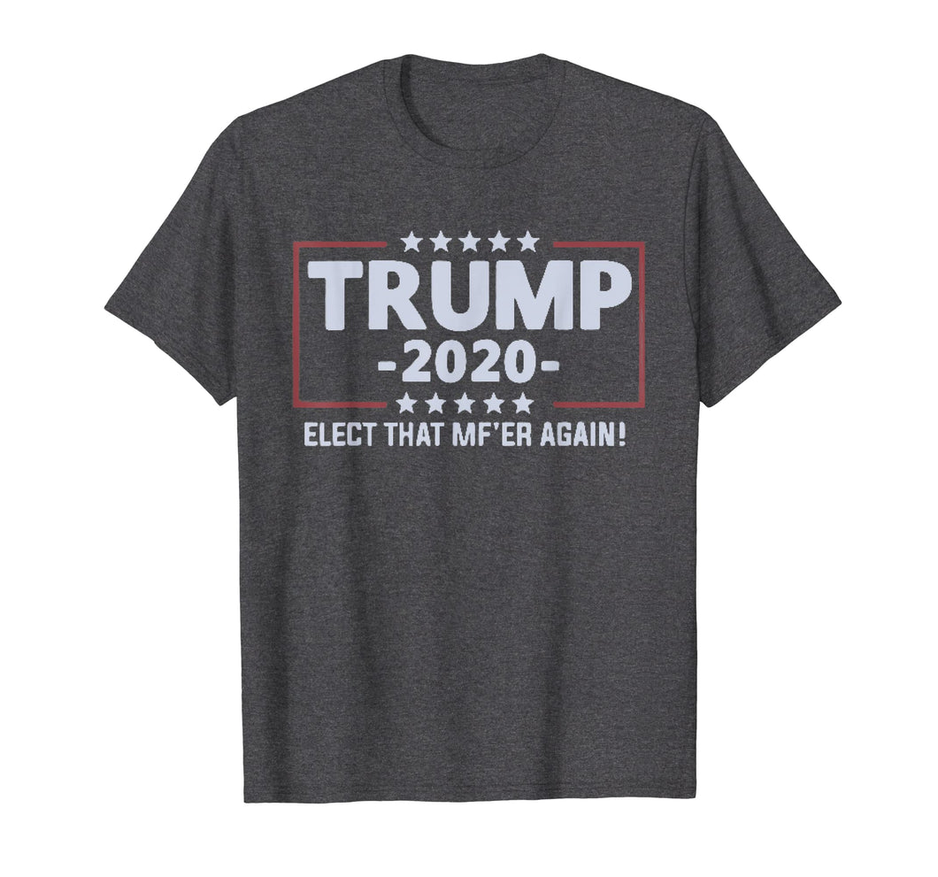 Funny shirts V-neck Tank top Hoodie sweatshirt usa uk au ca gifts for Trump 2020 Elect that mf'er again T-shirt 