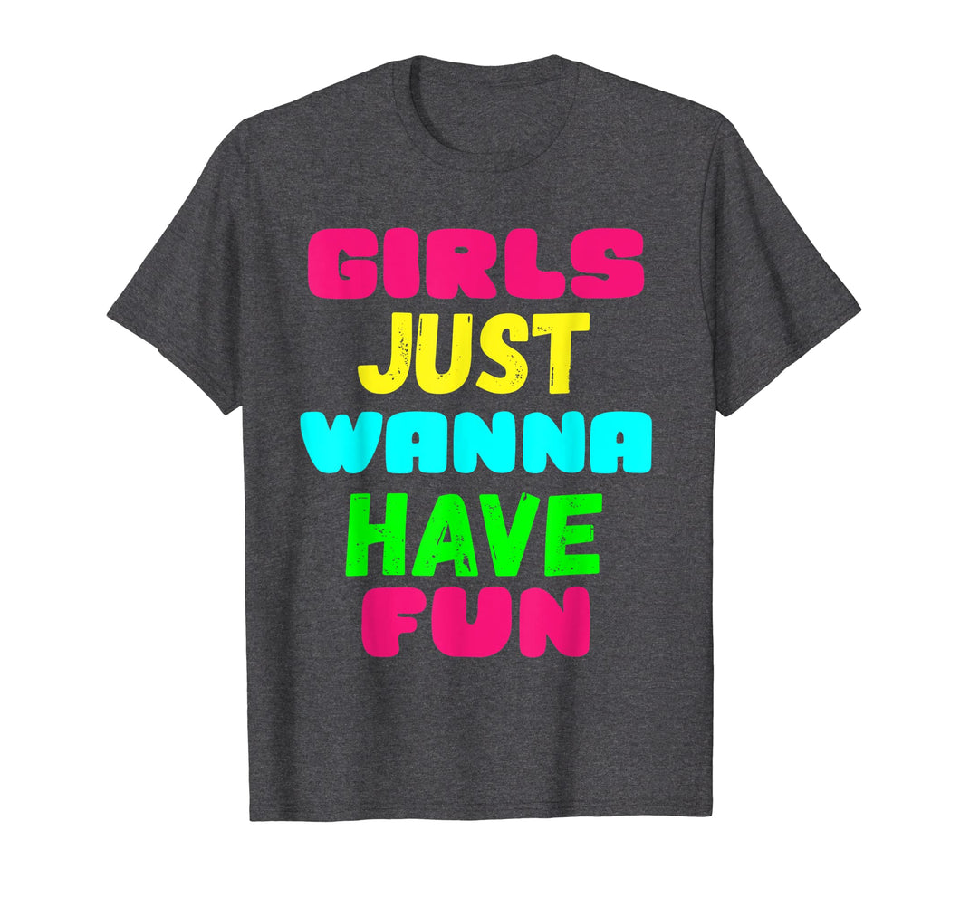 Girls Just Wanna Have Fun Shirt Gift