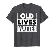 Load image into Gallery viewer, Old Lives Matter 40th 50th 60th 70th Birthday Gift T-Shirt
