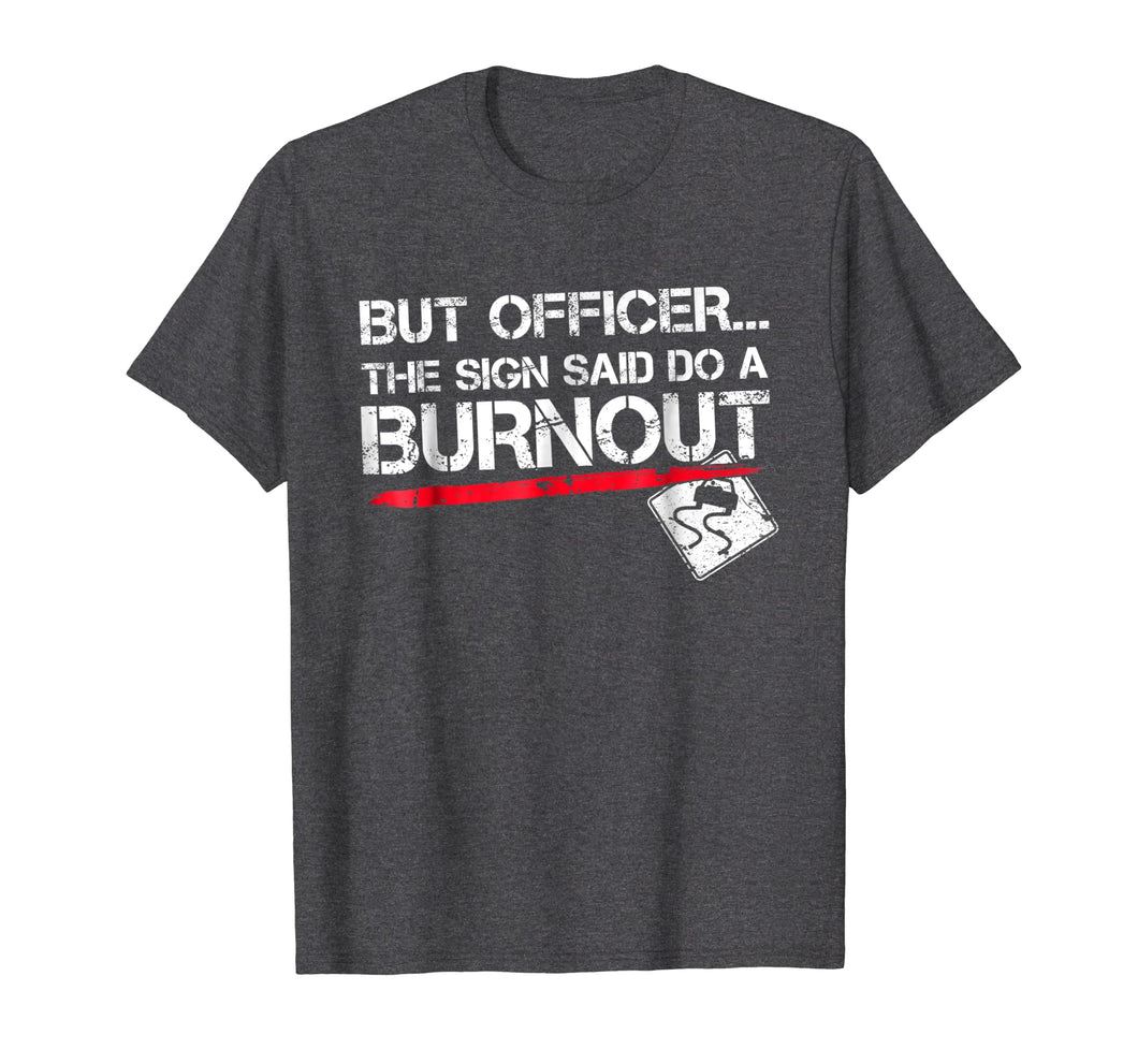 But Officer The Sign Said Do A Burnout Funny Car T-Shirt