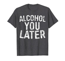 Load image into Gallery viewer, Funny shirts V-neck Tank top Hoodie sweatshirt usa uk au ca gifts for Alcohol You Later T-Shirt Drinking Gift Shirt 1418997
