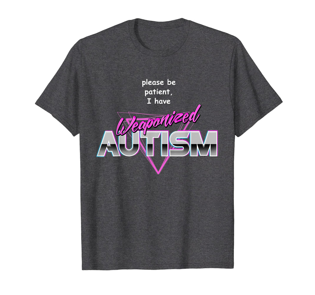 Funny shirts V-neck Tank top Hoodie sweatshirt usa uk au ca gifts for Please Be Patient I Have Weaponised Autism T-Shirt - Meme 1073028