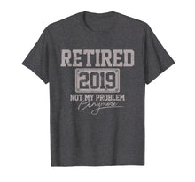 Load image into Gallery viewer, Retired 2019 Shirt Not My Problem Anymore Retirement Gift
