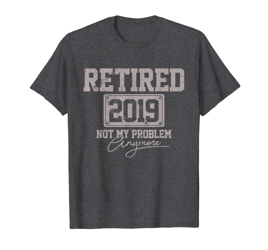 Retired 2019 Shirt Not My Problem Anymore Retirement Gift