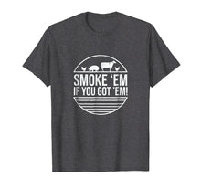 Load image into Gallery viewer, Funny shirts V-neck Tank top Hoodie sweatshirt usa uk au ca gifts for Smoke &#39;Em If you Got &#39;Em BBQ Grilling T Shirt Fathers Day 1264754
