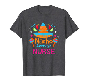 Funny shirts V-neck Tank top Hoodie sweatshirt usa uk au ca gifts for Nacho Average Nurse RN Funny Mexican Fiesta T Shirt Gift 1316712