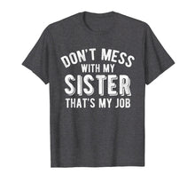 Load image into Gallery viewer, Funny shirts V-neck Tank top Hoodie sweatshirt usa uk au ca gifts for Don't Mess With Sister That's My Job Funny Sibling T Shirt 4619028
