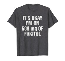 Load image into Gallery viewer, Funny shirts V-neck Tank top Hoodie sweatshirt usa uk au ca gifts for It&#39;s Okay I&#39;m On 500mg Of Fukitol Funny Sarcastic T-Shirt 2064404
